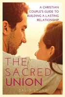 The Sacred Union: A Christian Couple's Guide to Building a Lasting Relationship 1088266126 Book Cover