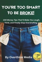 You're Too Smart To Be Broke: 100 Money Tips That'll Make You Laugh, Think, And Finally Stop Overdrafting B0FP44BM13 Book Cover