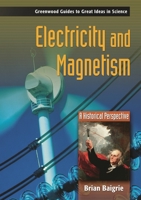 Electricity and Magnetism: A Historical Perspective (Greenwood Guides to Great Ideas in Science) 0313333580 Book Cover