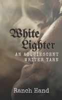 White Lighter: An Acquiescent Writer Yarn B0FB39SQM1 Book Cover