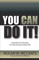 You Can Do It!: Inspiration and Motivation for Those Daring to Dream Big 0615566006 Book Cover