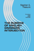 The Rubrics of English Grammar: INTERJECTION: -Functions -Uses -Types -Exercises B0BQ9NDZD5 Book Cover