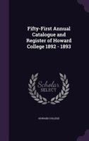 Fifty-First Annual Catalogue and Register of Howard College 1892 - 1893 1355376998 Book Cover