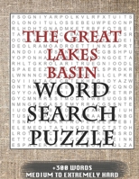 The Great Lakes Basin WORD SEARCH PUZZLE +300 WORDS Medium To Extremely Hard: AND MANY MORE OTHER TOPICS, With Solutions, 8x11' 80 Pages, All Ages: Kids 7-10, Solvable Word Search Puzzles, Seniors And 1679178016 Book Cover