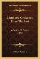 Manhood or Scenes from the Past a Series of poems 0548623236 Book Cover