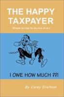 The Happy Taxpayer: Simple Tax Tips For The Rest of Us 0595168558 Book Cover