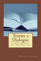 Trinity, a Dialogue: A Discussion of the Trinity 1499516754 Book Cover