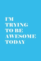 I'm Trying To Be Awesome Today: Blank Lined Journal/Notebook 1699034087 Book Cover