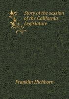Story of the Session of the California Legislature 0530928809 Book Cover
