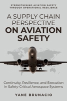 A SUPPLY CHAIN PERSPECTIVE ON AVIATION SAFETY: Continuity, Resilience, and Execution in Safety-Critical Aerospace Systems B0GM8QR98S Book Cover