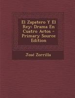 El Zapatero y El Rey; Primera Parte: Drama En Cuatro Actos 1017509611 Book Cover