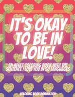 It’s Okay To Be In Love | An Adult Coloring Book With The Sentence I Love You In 50 Languages: Large Print Coloring Book With 51 Unique Designs on ... Love Shapes B099BZSCZ7 Book Cover
