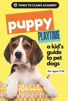 Paws to Claws Academy Puppy Playtime: a kid's guide to pet dogs B0DXQCWB8C Book Cover
