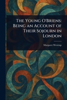 The Young O'Briens: Being an Account of Their Sojourn in London 9362995565 Book Cover