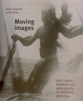 Moving Images: John Layard, Fieldwork, and Photography on Malakula Since 1914 0824835034 Book Cover
