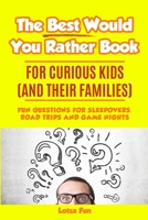 The Best Would You Rather Book for Curious Kids and Their Families: FUN QUESTIONS FOR SLEEPOVERS, ROAD TRIPS AND GAME NIGHTS 1960227750 Book Cover