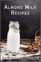 Almond Milk Recipes: Dairy-Free Delights from Breakfast to Dinner B0CGTT8C7G Book Cover