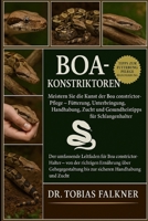 Boa Konstriktoren: Meistern Sie die Kunst der Boa constrictor-Pflege - Fütterung, Unterbringung, Handhabung, Zucht und Gesundheitstipps für Schlangenh B0FVSSK1R2 Book Cover