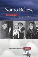 Not to Believe: From Auschwitz to a New Jersey Chicken Farm 0692205020 Book Cover