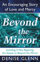 Beyond the Mirror: An Encouraging Story of Love and Mercy 1490896791 Book Cover