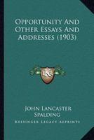 Opportunity and Other Essays and Addresses 1437084540 Book Cover