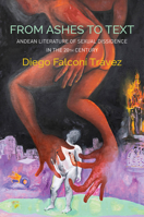 From Ashes to Text: Andean Literature of Sexual Dissidence in the 20th Century 150955016X Book Cover