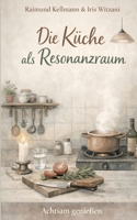Die Küche als Resonanzraum: Achtsam genießen (German Edition) 3695728604 Book Cover