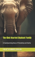 The Kind-Hearted Elephant Family: A Heartwarming Story of Friendship and Family B0BYRR55WH Book Cover