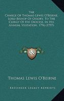 The Charge Of Thomas-Lewis O'Beirne, Lord Bishop Of Ossory, To The Clergy Of His Diocese, In His Annual Visitation, 1796 (1797) 1165752395 Book Cover