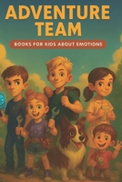Books for kids about emotions: Adventure Team B0FQJTWVDL Book Cover