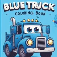 Blue Truck Coloring Book: Color Adventurous Brave Heroic Little Trucks, Monster Blue Trucks, Blue Trash Trucks, Blue Semi Trucks, and More | Great ... The Book Has the Blue, You Color the Rest! B0CPQ881P3 Book Cover