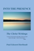 Into the Presence: The Christ Writings B0DPRBJZS1 Book Cover