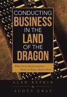 Conducting Business in the Land of the Dragon: What Every Businessperson Needs to Know about China 1491712538 Book Cover