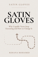 Satin Gloves: Why Capable Teens Stop Executing and How to Change It B0GWSFYV9S Book Cover