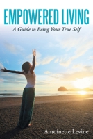 Empowered Living: A Guide to Being Your True Self 1452546673 Book Cover