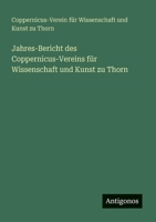 Jahres-Bericht des Coppernicus-Vereins für Wissenschaft und Kunst zu Thorn 3563918341 Book Cover