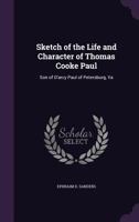 Sketch of the Life and Character of Thomas Cooke Paul: Son of D'Arcy Paul of Petersburg, Va 1358552657 Book Cover