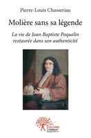 Molière sans sa légende: La vie de Jean-Baptiste Poquelin restaurée dans son authenticité (French Edition) 2332501576 Book Cover