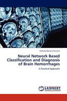 Neural Network Based Classification and Diagnosis of Brain Hemorrhages: A Practical Approach 3848446324 Book Cover
