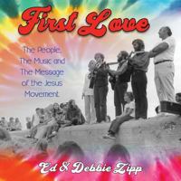 First Love: The People, the Music and the Message of the Jesus Movement 1456630415 Book Cover