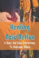Healing Acid Reflux: A Basic And Easy Instructions To Overcome Illness: Silent Reflux Treatment null Book Cover