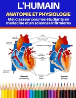 L'humain Anatomie et physiologie Mal classeur pour les ?tudiants en m?decine et en sciences infirmi?res: Apprenez l'anatomie et la physiologie de la m B08L3NWB3G Book Cover