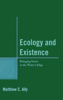 Ecology and Existence: Bringing Sartre to the Water's Edge 1498561993 Book Cover