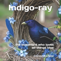 Indigo-ray: the bowerbird who loves all things blue (Australian Birds - their stories) B0FQB8W8VB Book Cover