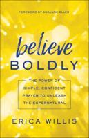 Believe Boldly: The Power of Simple, Confident Prayer to Unleash the Supernatural 0800798627 Book Cover
