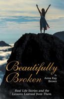 Beautifully Broken: Real Life Stories and the Lessons Learned from Them. 1973624354 Book Cover