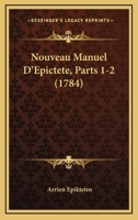 Nouveau Manuel D'Epictete, Parts 1-2 (1784) 116632558X Book Cover