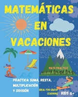 Matemáticas en Vacaciones. Practica suma, resta, multiplicación y división. Niños y niñas 6+: Entretenido Libro de Matemáticas para ejercitar durante las vacaciones. B08R77TV5N Book Cover