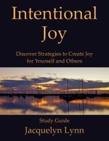 Intentional Joy: Discover Strategies to Create Joy for Yourself and Others 1941826253 Book Cover