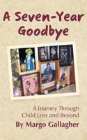 A Seven-Year Goodbye: a journey through child loss and beyond 147753704X Book Cover